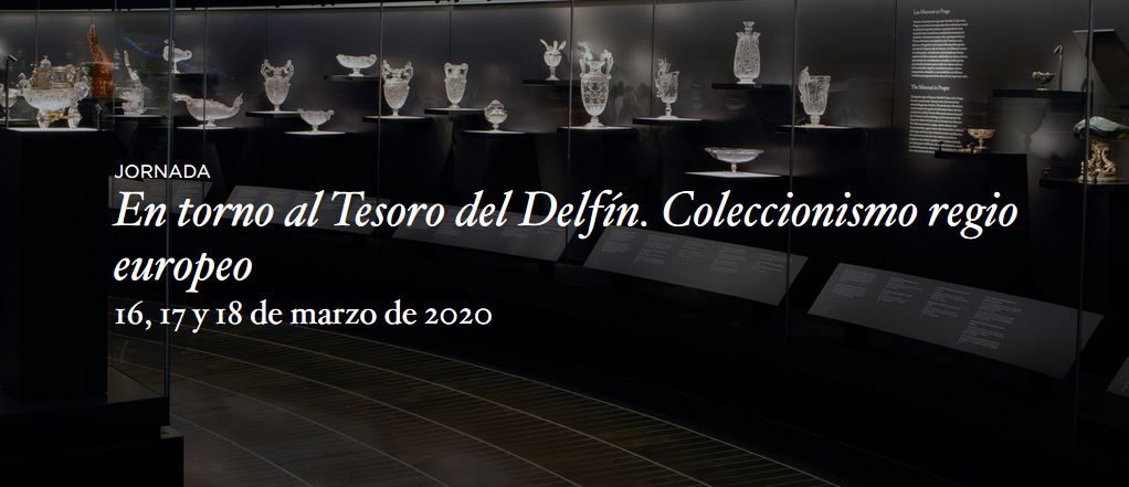 En torno al Tesoro del Delfín. Coleccionismo regio europeo. Museo Nacional del Prado. Días 16, 17 y 18 de marzo de 2020.